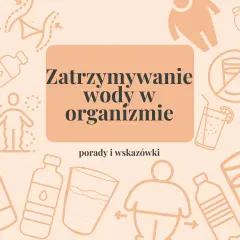 Zatrzymywanie wody w organizmie: porady i wskazówki, jak pozbyć się wody z organizmu. Grafiki przedstawiają butelki, szklanki i sylwetki ludzi.