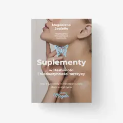 Książka "Suplementy w Hashimoto i niedoczynności tarczycy" Magdaleny Jagiełło. Podręcznik o tym, jakie suplementy, leki, zioła, dieta i styl życia wspierają tarczycę.
