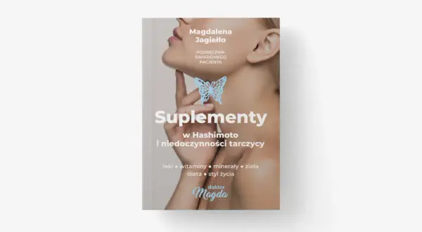 Książka "Suplementy w Hashimoto i niedoczynności tarczycy" Magdaleny Jagiełło. Podręcznik o tym, jakie suplementy, leki, zioła, dieta i styl życia wspierają tarczycę.