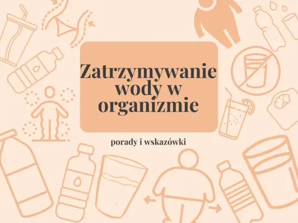 Zatrzymywanie wody w organizmie: porady i wskazówki, jak pozbyć się wody z organizmu. Grafiki przedstawiają butelki, szklanki i sylwetki ludzi.